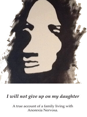 cover image of I Will Not Give up on My Daughter: a True Account of a Family Living with Anorexia Nervosa